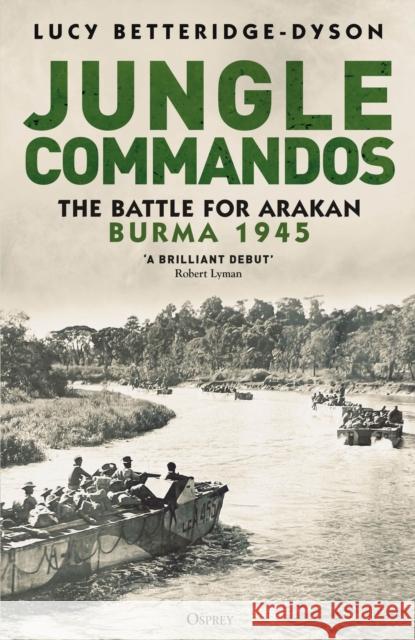 Jungle Commandos: The Battle for Arakan, Burma 1945 Lucy Betteridge-Dyson 9781472866646 Osprey Publishing (UK)