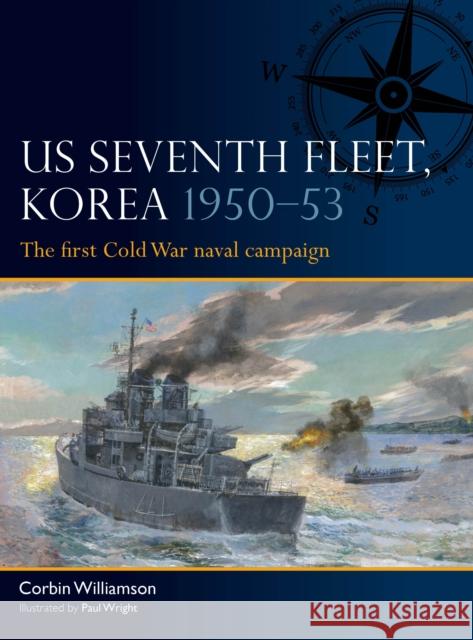 US Seventh Fleet, Korea 1950–53: The first Cold War naval campaign Corbin Williamson 9781472866868 Osprey Publishing (UK)
