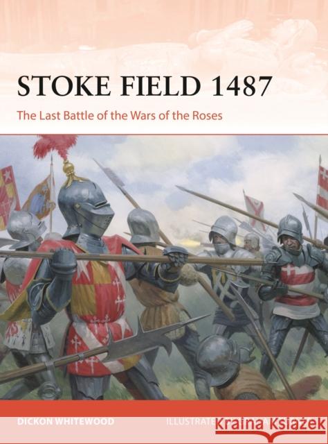 Stoke Field 1487: The Last Battle of the Wars of the Roses Dickon Whitewood 9781472867704 Osprey Publishing (UK)
