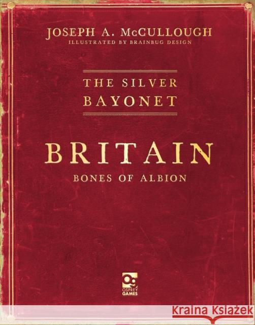 The Silver Bayonet: Britain: Bones of Albion Joseph A. (Author) McCullough 9781472869357 Osprey Games