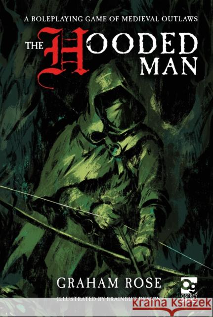The Hooded Man: A Roleplaying Game of Medieval Outlaws Graham Rose 9781472870223 Osprey Games