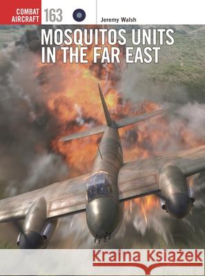 Mosquitos Units in the Far East Jeremy Walsh Gareth Hector Janusz Swiatlon 9781472870704 Osprey Publishing (UK)
