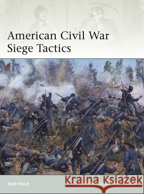 American Civil War Siege Tactics Ron Field Steve Noon 9781472873583 Osprey Publishing (UK)