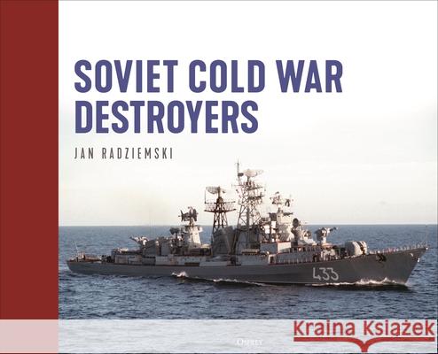 Soviet Cold War Destroyers Jan Radziemski 9781472874894 Osprey Publishing (UK)