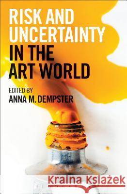 Risk and Uncertainty in the Art World Dr Anna M. Dempster (Head of Academic Programmes), Dr Anna M. Dempster (Head of Academic Programmes) 9781472902900 Bloomsbury Publishing PLC