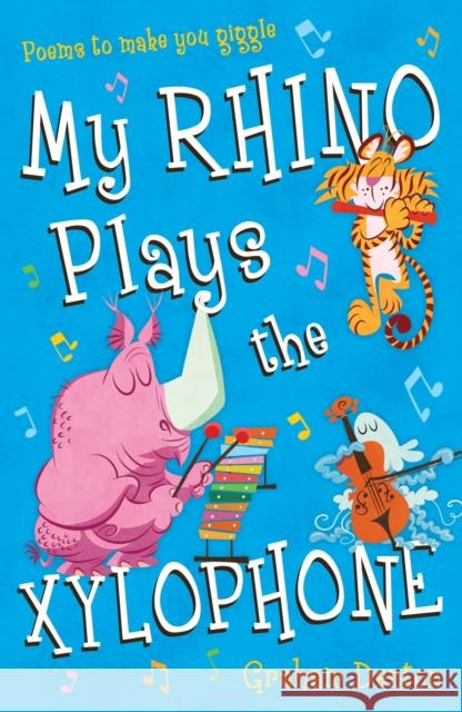 My Rhino Plays the Xylophone: Poems to Make You Giggle Graham Denton 9781472904560