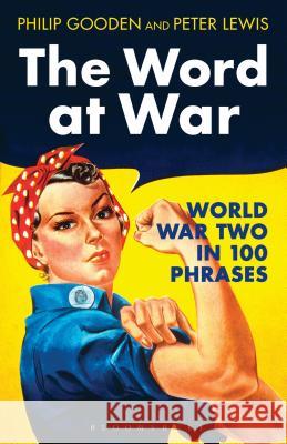 The Word at War: World War Two in 100 Phrases Peter Lewis, Mr Philip Gooden 9781472904898 Bloomsbury Publishing PLC
