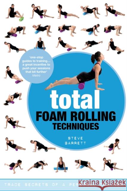 Total Foam Rolling Techniques: Trade Secrets of a Personal Trainer Steve Barrett 9781472906649 Bloomsbury Publishing PLC