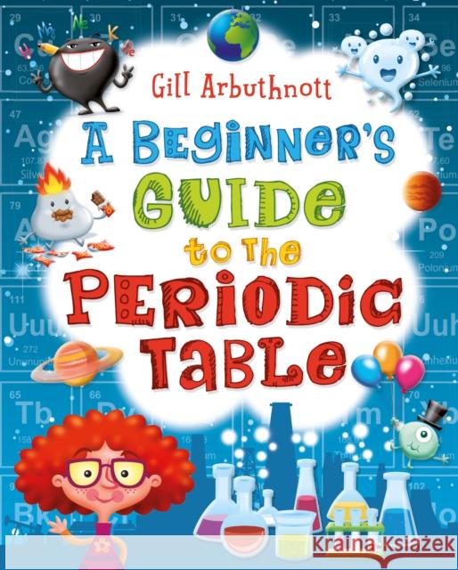 A Beginner's Guide to the Periodic Table Gill Arbuthnott 9781472908858