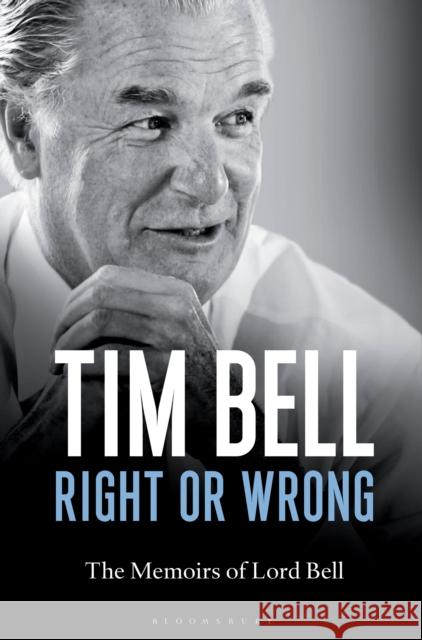 Right or Wrong: The Memoirs of Lord Bell Lord Tim Bell, Charles Vallance, David Hopper 9781472909350 Bloomsbury Publishing PLC