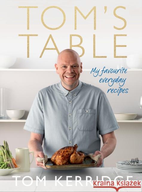 Tom's Table: My Favourite Everyday Recipes Kerridge, Tom 9781472909435 ABSOLUTE PRESS