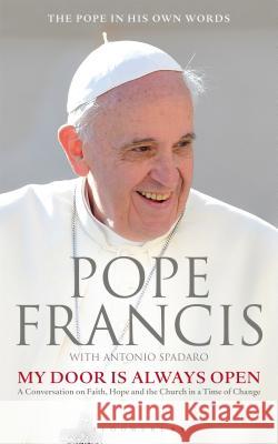 My Door Is Always Open : A Conversation on Faith, Hope and the Church in a Time of Change Pope Francis 9781472909763 Bloomsbury Publishing