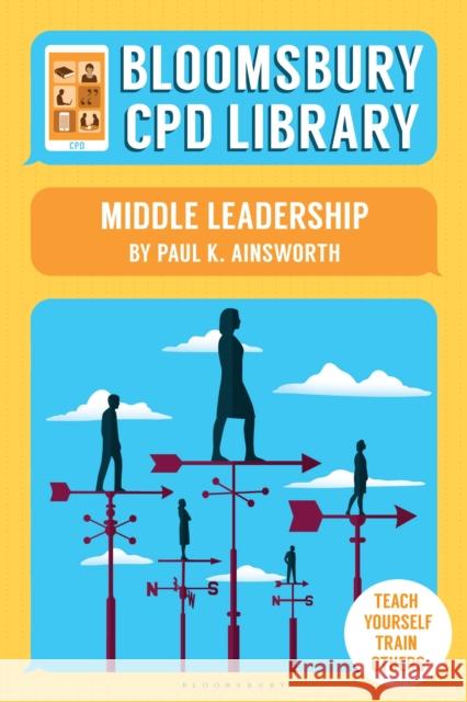 Bloomsbury CPD Library: Middle Leadership Paul K. Ainsworth, Bloomsbury CPD Library, Sarah Findlater 9781472910738