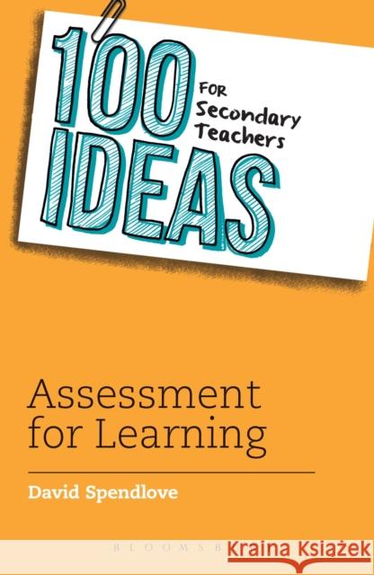 100 Ideas for Secondary Teachers: Assessment for Learning David Spendlove 9781472911001