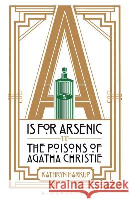 A is for Arsenic: The Poisons of Agatha Christie Kathryn Harkup 9781472911322 Bloomsbury Publishing PLC