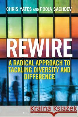 Rewire: A Radical Approach to Tackling Diversity and Difference Chris Yates 9781472913982 Bloomsbury Publishing