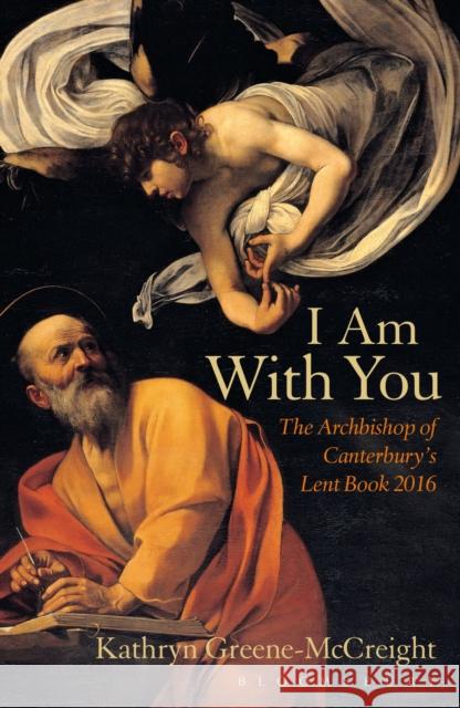 I Am With You: The Archbishop of Canterbury's Lent Book 2016 Rev Kathryn Greene-McCreight 9781472915238 Bloomsbury Publishing PLC