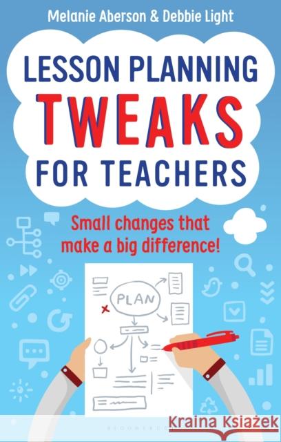 Lesson Planning Tweaks for Teachers: Small Changes That Make A Big Difference Melanie Aberson (Author), Debbie Light (Author) 9781472916150 Bloomsbury Publishing PLC