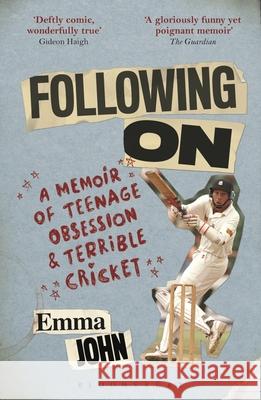Following On: A Memoir of Teenage Obsession and Terrible Cricket Emma John 9781472916891 Bloomsbury Publishing PLC