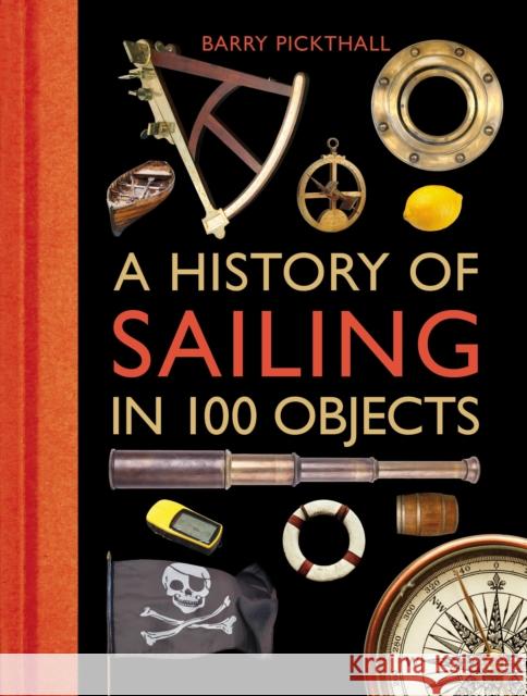A History of Sailing in 100 Objects Barry Pickthall 9781472918857 Bloomsbury Publishing PLC