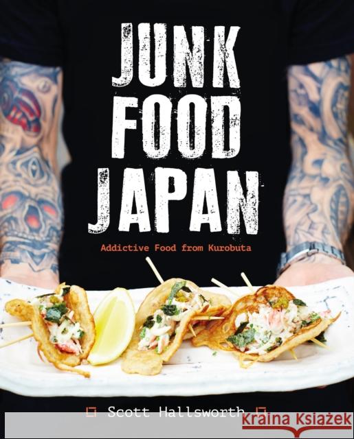 Junk Food Japan: Addictive Food from Kurobuta Scott Hallsworth 9781472919922 Absolute Press