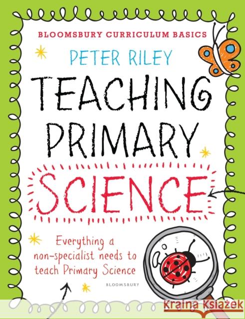 Bloomsbury Curriculum Basics: Teaching Primary Science Riley, Peter 9781472920652 Bloomsbury Childrens Books