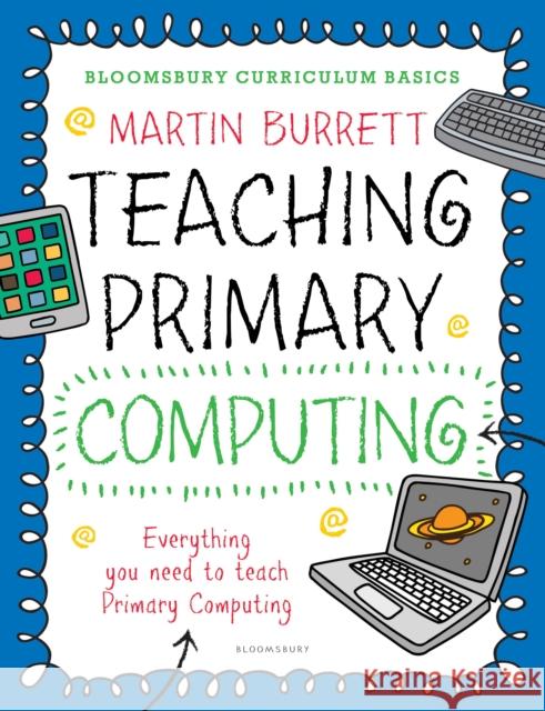 Bloomsbury Curriculum Basics: Teaching Primary Computing Martin Burrett 9781472921024 Bloomsbury Publishing PLC