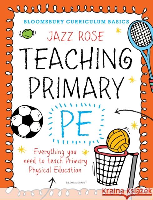 Bloomsbury Curriculum Basics: Teaching Primary PE: Everything you need to teach Primary PE Rose, Jazz 9781472921062 Bloomsbury Curriculum Basics
