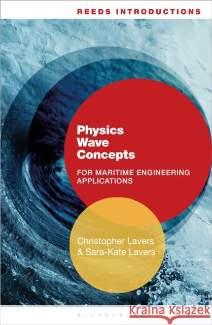 Reeds Introductions: Physics Wave Concepts for Marine Engineering Applications Dr. Christopher Lavers, PhD, CPhys, CSci, FHEA (Senior Lecturer, Britannia Royal Naval College, UK) 9781472922151 Bloomsbury Publishing PLC