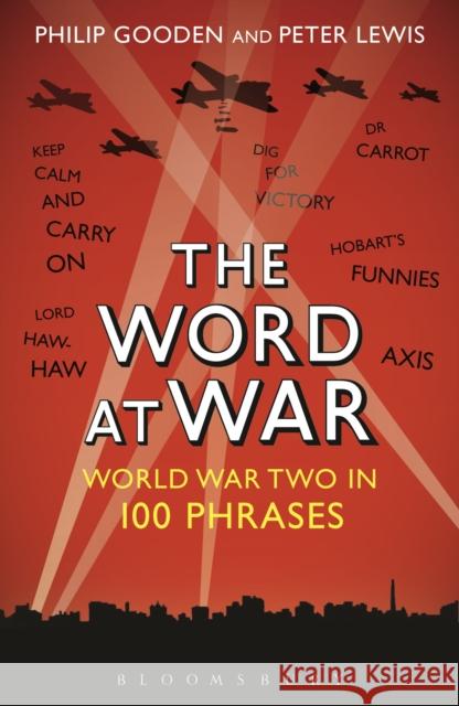 The Word at War: World War Two in 100 Phrases Philip Gooden 9781472922489 Bloomsbury Publishing