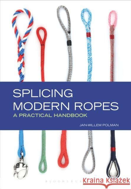 Splicing Modern Ropes: A Practical Handbook Jan-Willem Polman 9781472923202 Bloomsbury Publishing PLC