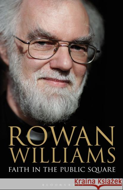 Faith in the Public Square Rowan Williams (Magdalene College, Cambridge, UK) 9781472923998 Bloomsbury Publishing PLC