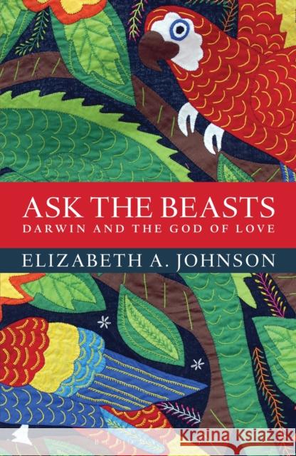 Ask the Beasts: Darwin and the God of Love Elizabeth A. Johnson 9781472924018 Bloomsbury Publishing