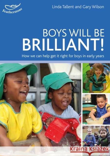 Boys will be Brilliant!: How we can help get it right for boys in the Early Years Linda Tallent, Gary Wilson 9781472924032 Bloomsbury Publishing PLC