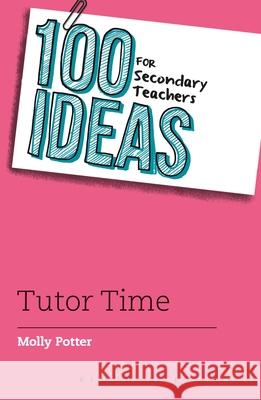 100 Ideas for Secondary Teachers: Tutor Time Molly Potter 9781472925022