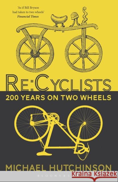 Re:Cyclists: 200 Years on Two Wheels Michael Hutchinson 9781472925602 Bloomsbury Publishing PLC