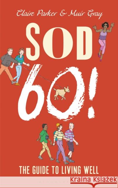 Sod Sixty!: The Guide to Living Well Dr Claire Parker, Sir Muir Gray 9781472925985
