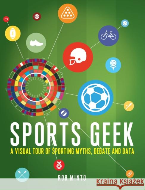 Sports Geek A Visual Tour of Sporting Myths, Debate and Data Minto, Rob 9781472927491