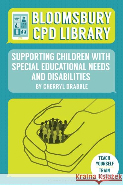 Bloomsbury CPD Library: Supporting Children with Special Educational Needs and Disabilities Cherryl Drabble, Bloomsbury CPD Library, Sarah Findlater 9781472928092 Bloomsbury Publishing PLC