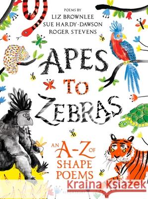 Apes to Zebras: An A-Z of Shape Poems Stevens, Roger|||Brownlee, Liz|||Hardy-Dawson, Sue 9781472929525 Bloomsbury Publishing PLC