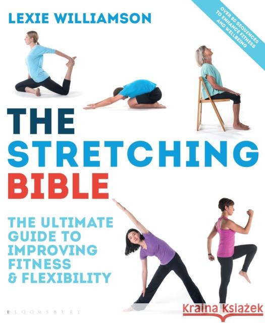 The Stretching Bible: The Ultimate Guide to Improving Fitness and Flexibility Lexie Williamson 9781472929877