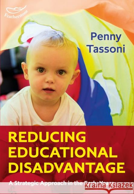 Reducing Educational Disadvantage: A Strategic Approach in the Early Years Penny Tassoni 9781472932990