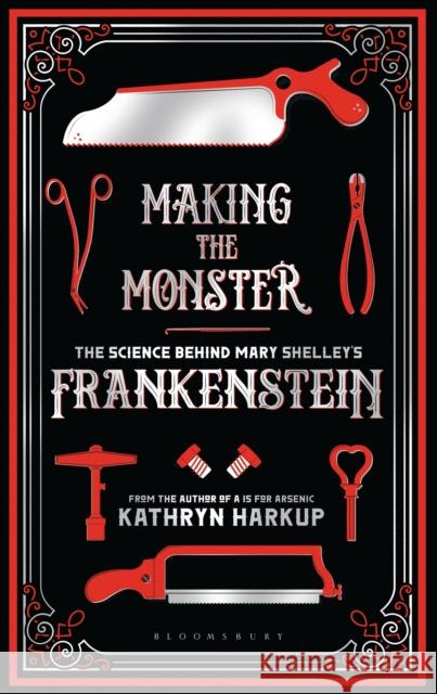 Making the Monster: The Science Behind Mary Shelley's Frankenstein Kathryn Harkup 9781472933768 Bloomsbury SIGMA