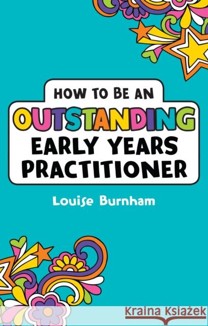 How to be an Outstanding Early Years Practitioner Louise Burnham 9781472934406