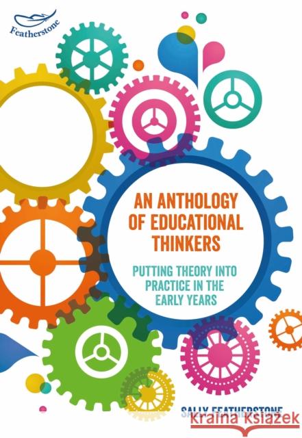 Anthology of Educational Thinkers Putting Theory into Practice in the Early Years Nolan, Andrea|||Raban, Bridie|||Featherstone, Sally 9781472934710