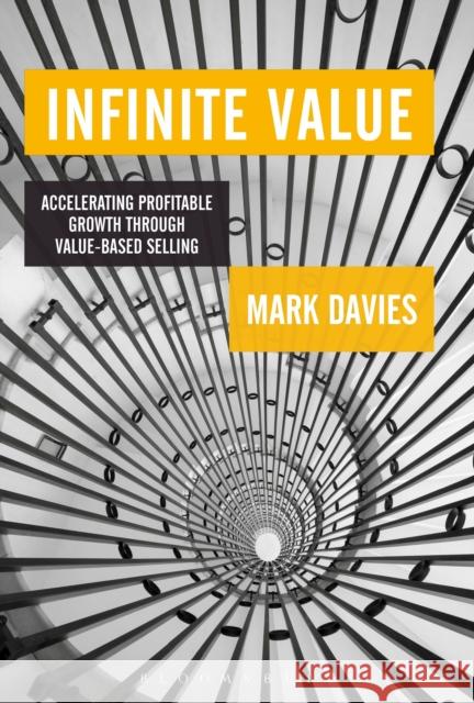 Infinite Value: Accelerating Profitable Growth Through Value-based Selling Mark Davies 9781472935298 Bloomsbury Publishing PLC
