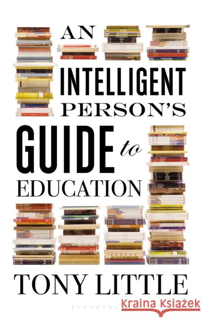 An Intelligent Person's Guide to Education Tony Little 9781472935991
