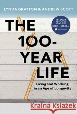 The 100-Year Life: Living and Working in an Age of Longevity Lynda Gratton, Andrew Scott 9781472936240