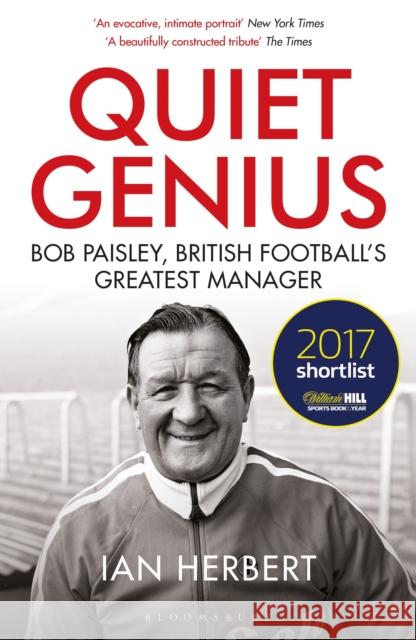 Quiet Genius: Bob Paisley, British football’s greatest manager SHORTLISTED FOR THE WILLIAM HILL SPORTS BOOK OF THE YEAR 2017 Ian (Loughborough Business School, Loughborough University.) Herbert 9781472937339