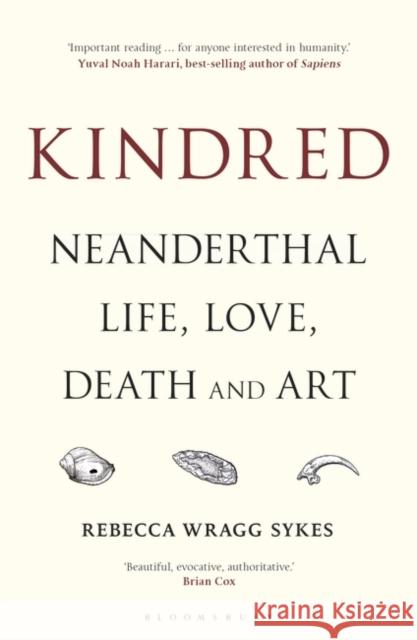 Kindred: Neanderthal Life, Love, Death and Art Rebecca Wragg Sykes 9781472937476 Bloomsbury Publishing PLC